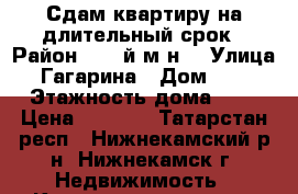 Сдам квартиру на длительный срок › Район ­ 11-й м-н  › Улица ­ Гагарина › Дом ­ 15 › Этажность дома ­ 9 › Цена ­ 7 000 - Татарстан респ., Нижнекамский р-н, Нижнекамск г. Недвижимость » Квартиры аренда   . Татарстан респ.